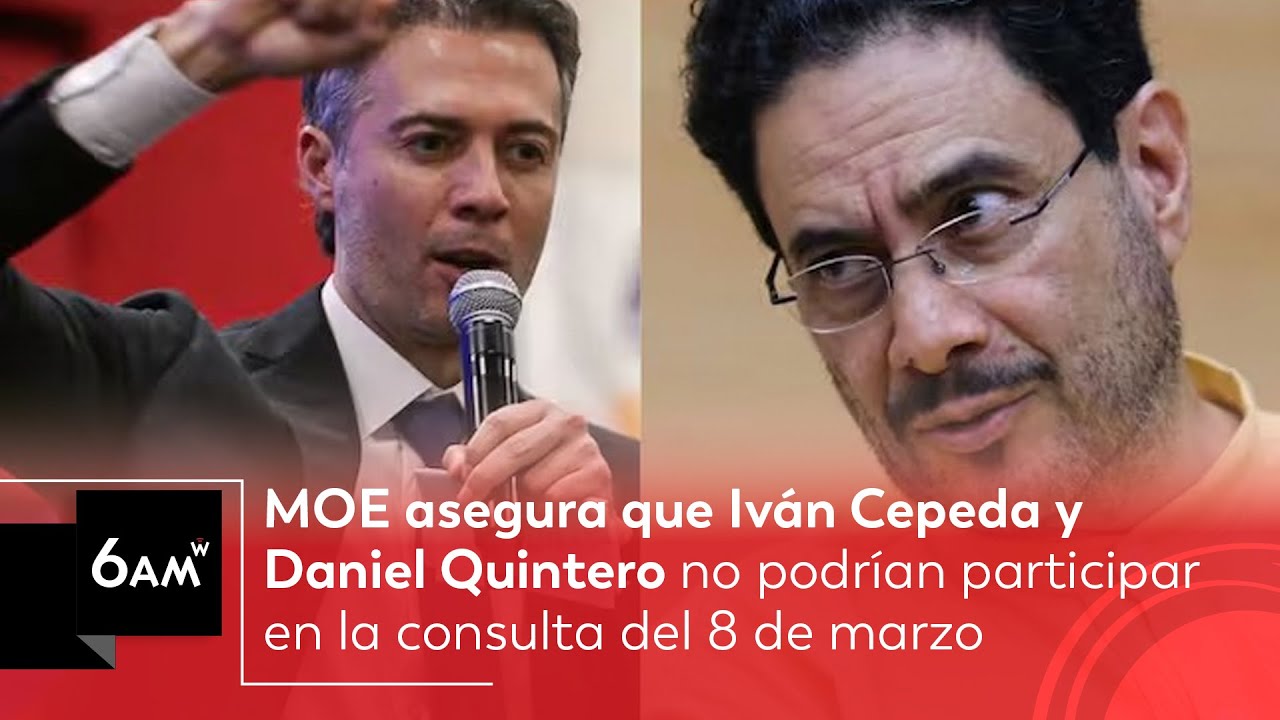 MOE asegura que Iván Cepeda y Daniel Quintero no podrían participar en consulta de 8 de marzo | 6AMW
