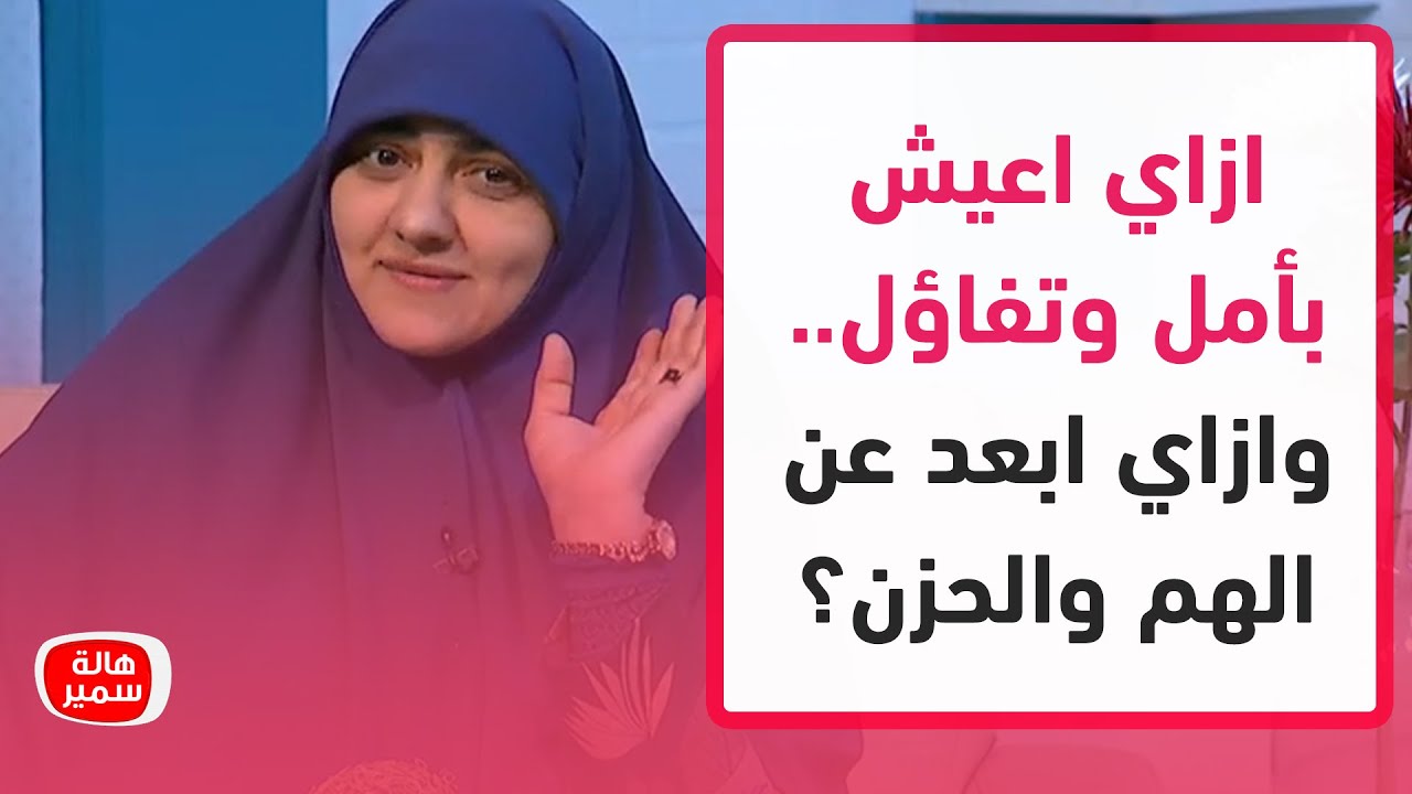 ازاي اعيش بأمل وتفاؤل.. وازاي ابعد عن الهم والحزن؟