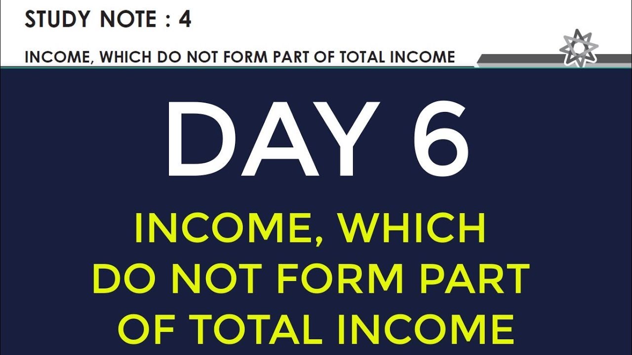 DAY 6::INCOME WHICH DO NOT FORM PART OF TOTAL INCOME