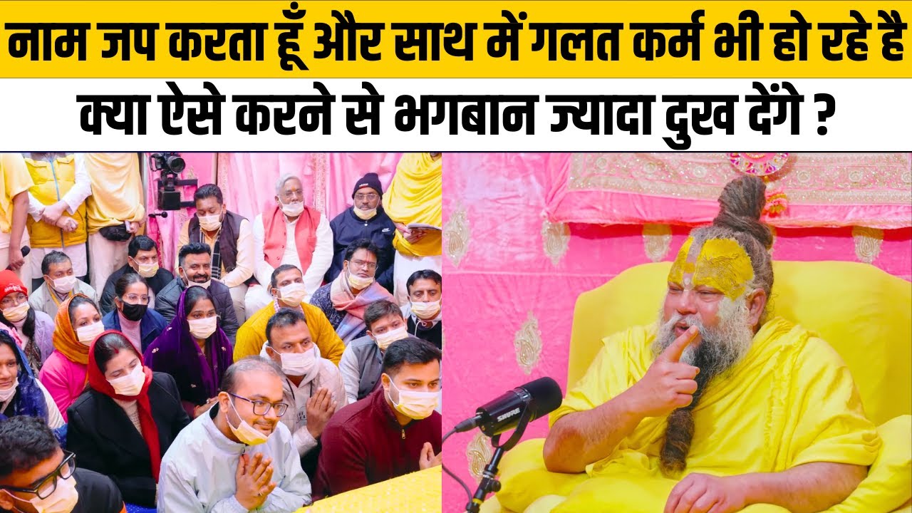 नाम जप करता हूँ और साथ में गलत कर्म भी हो रहे है ! क्या ऐसे करने से भगबान ज्यादा दुख देंगे ?