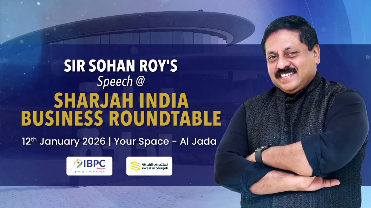 Sir Sohan Roy's Speech @ Sharjah India Business Roundtable, Al Jada, Sharjah
