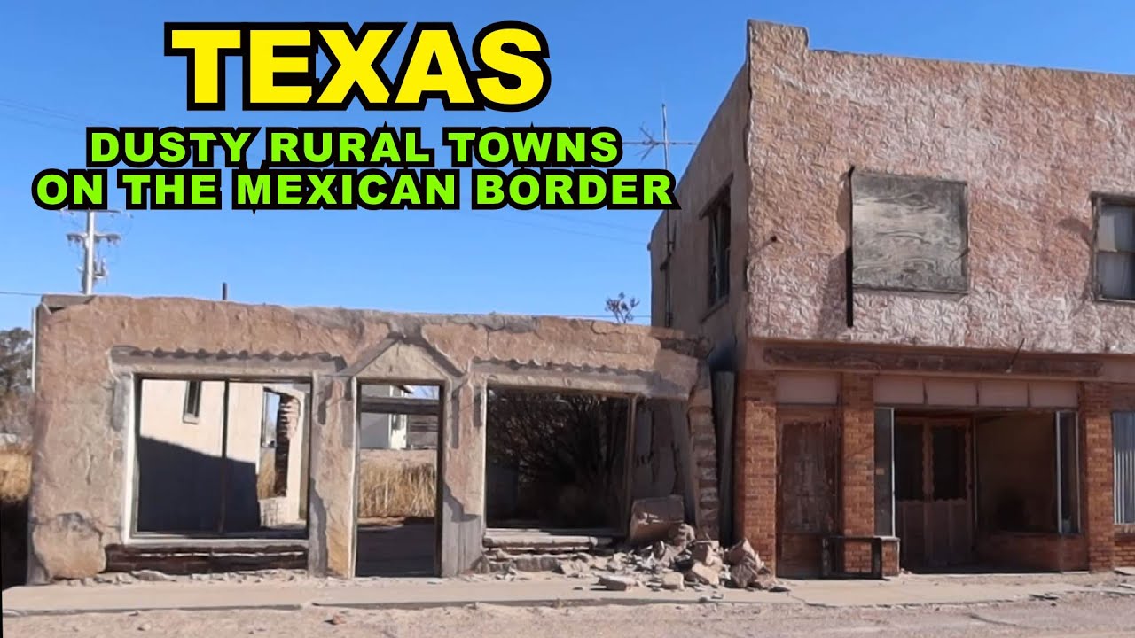 TEXAS: Dusty Rural Towns On The Border With Mexico...That Are AMAZING!