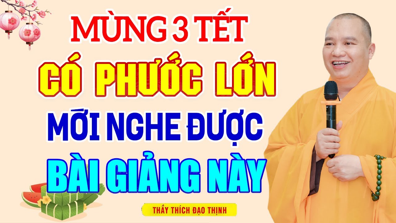 MÙNG 3 TẾT - Người Có Phước Lớn Mới Nghe Được Bài Giảng Giá Trị Này - TT. Thích Đạo Thịnh