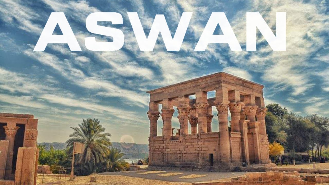 Best Places to Visit in Aswan - افضل مزارات مدينة اسوان في جنوب مصر