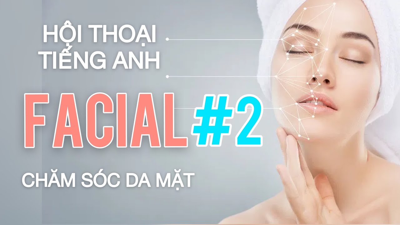 Tiếng Anh Cho dịch vụ Facial-p2