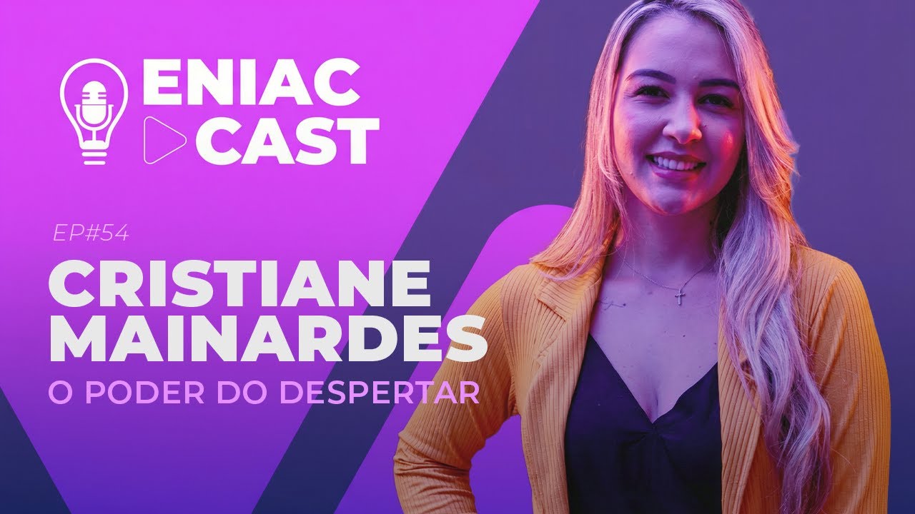 EP 54 - Eniac Cast Inovação DISRUPTIVA - Cristiane Mainardes - O Poder do Despertar