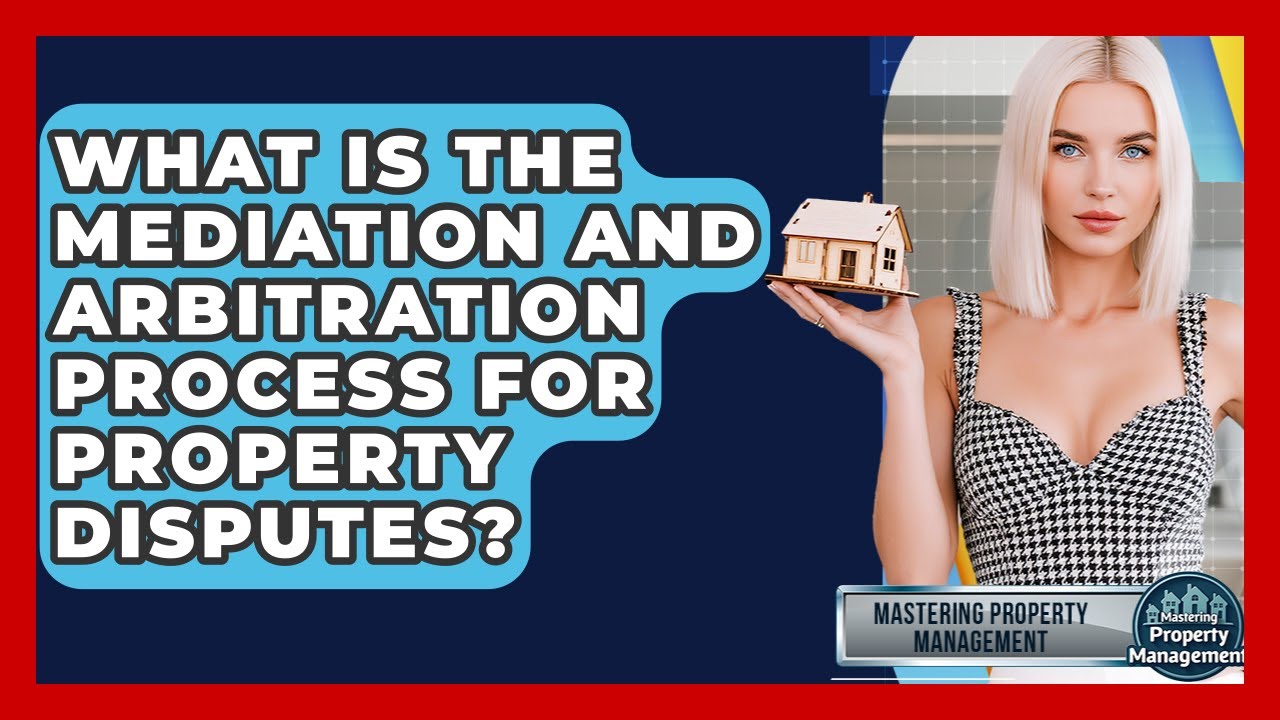 What Is The Mediation And Arbitration Process For Property Disputes? - Mastering Property Management