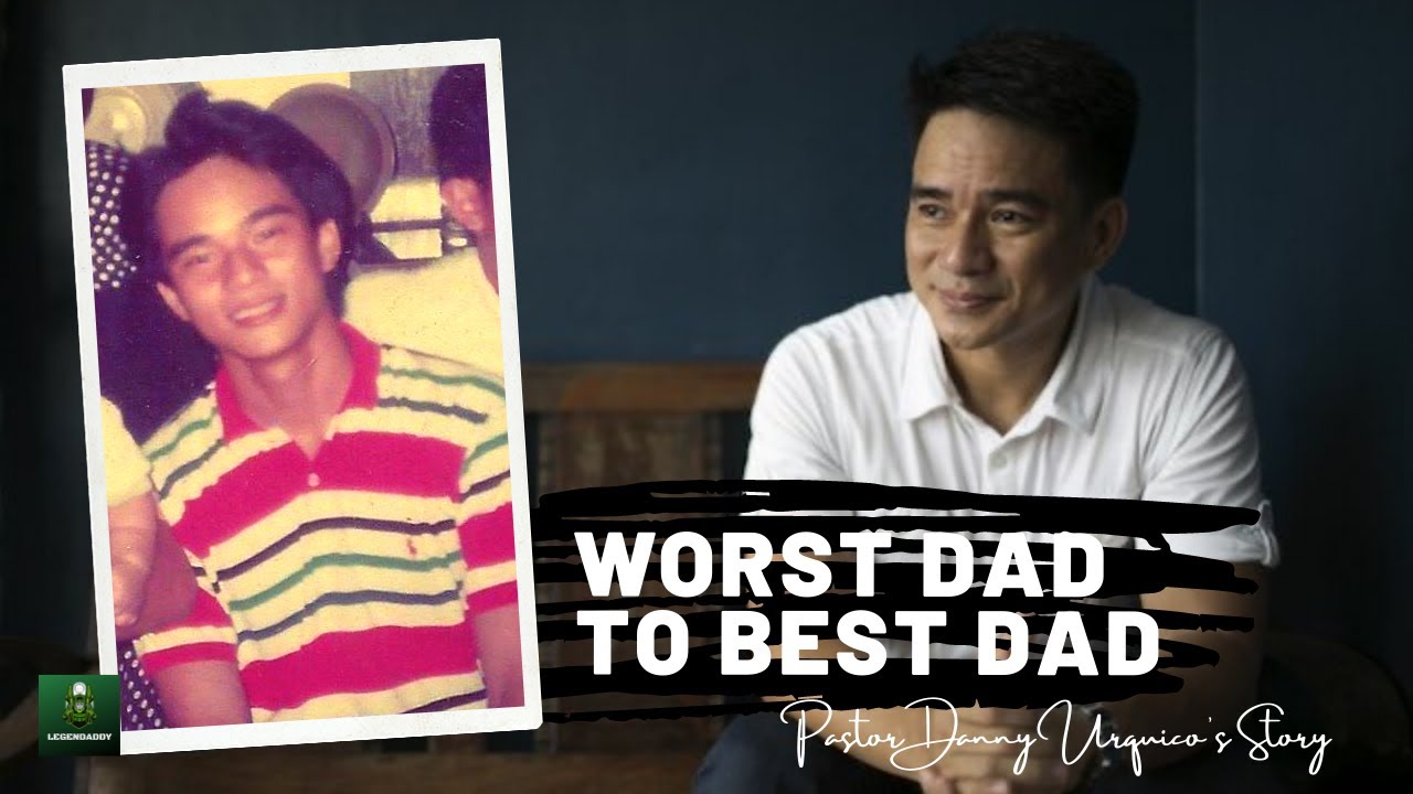 WORST DAD TO BEST DAD | Pastor Danny Urquico's Story