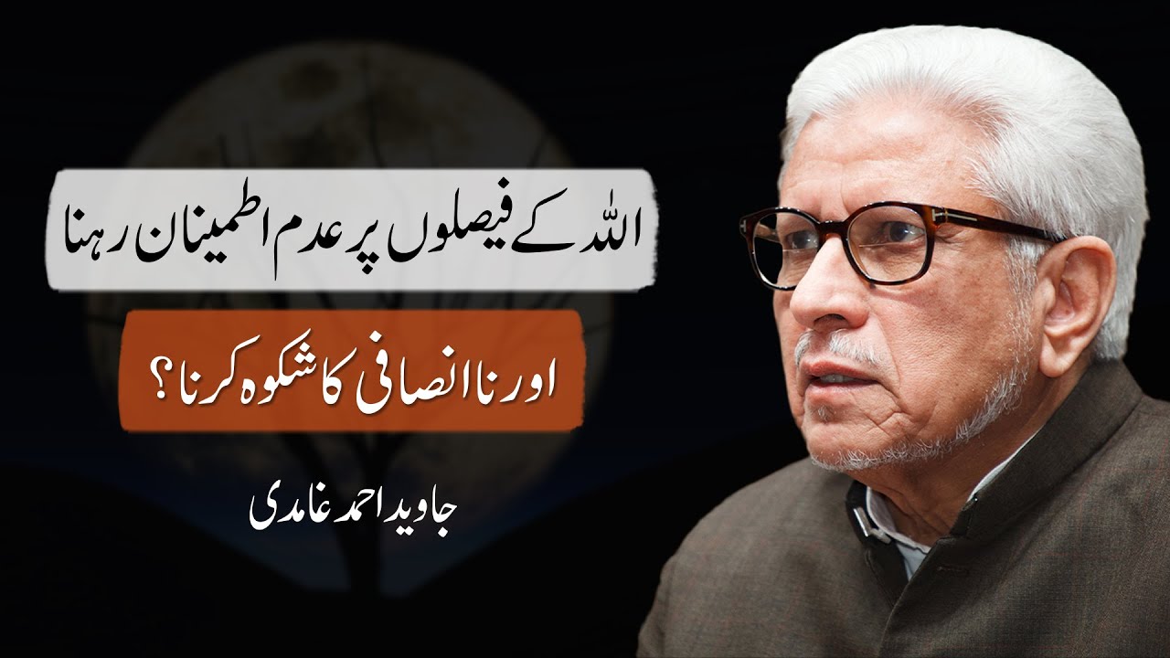 Allah ke faislo per adam itminan aur na-Insafi ka shikwa karna | Javed Ahmad Ghamidi