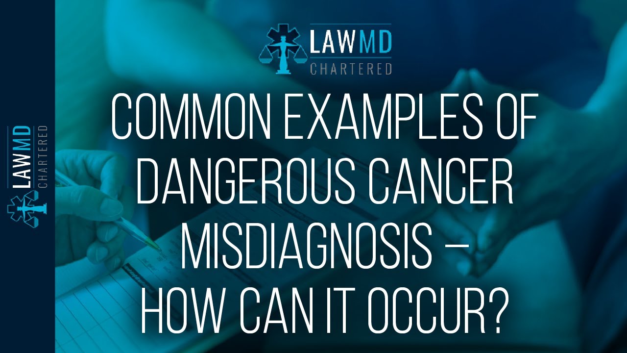 Common Examples Of Dangerous Cancer Misdiagnosis – How Can It Occur?