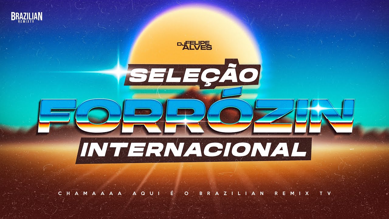 SELE&Ccedil;&Atilde;O FORR&Oacute;ZIN INTERNACIONAL - DJ Felipe Alves - 2023
