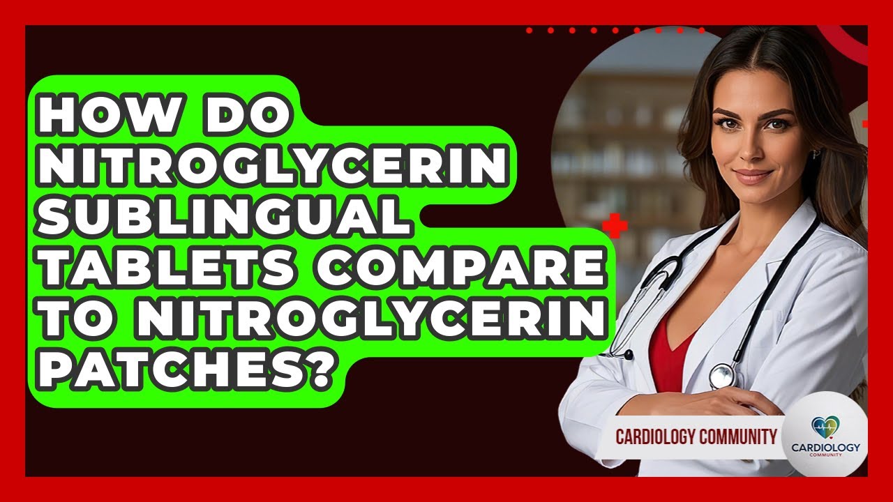 How Do Nitroglycerin Sublingual Tablets Compare To Nitroglycerin Patches? - Cardiology Community