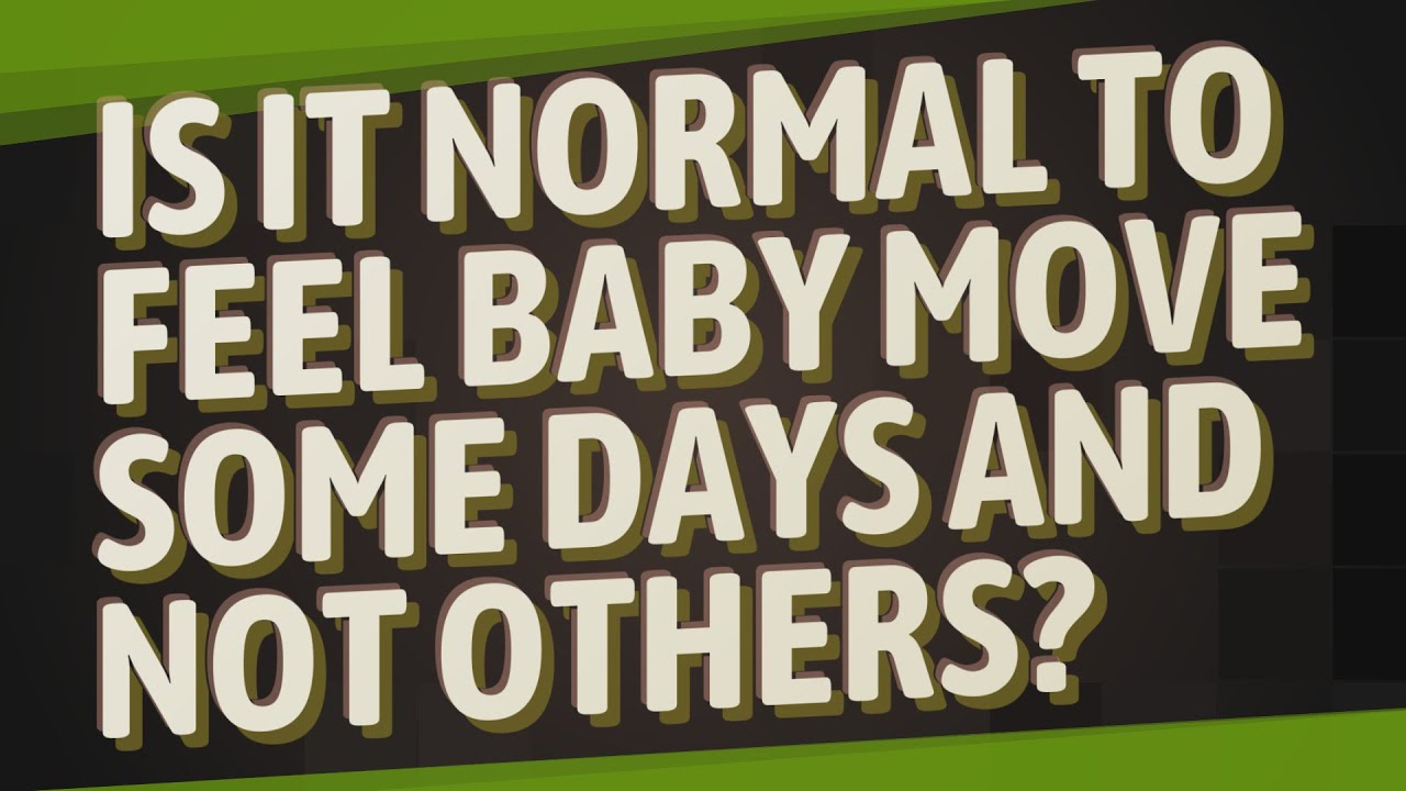 Is it normal to feel baby move some days and not others?