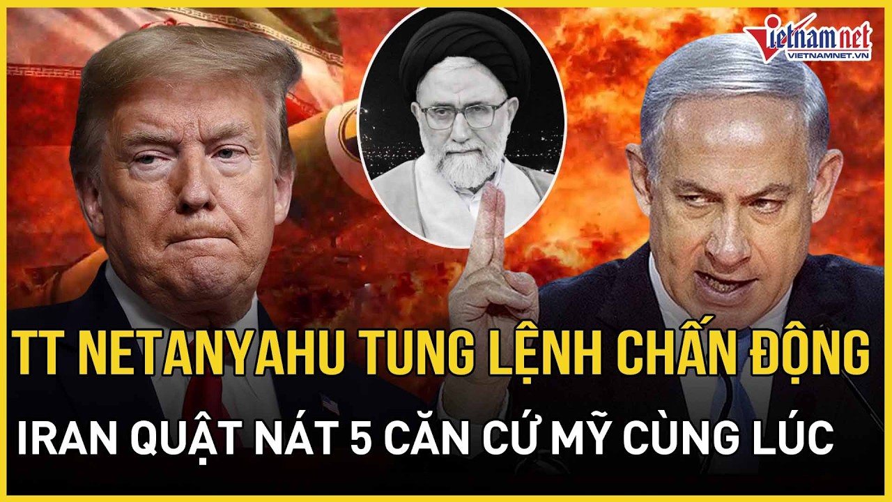 Trùm tình báo Iran “bay màu”, TT Netanyahu tung lệnh chấn động, Tehran quật nát 5 căn cứ Mỹ cùng lúc