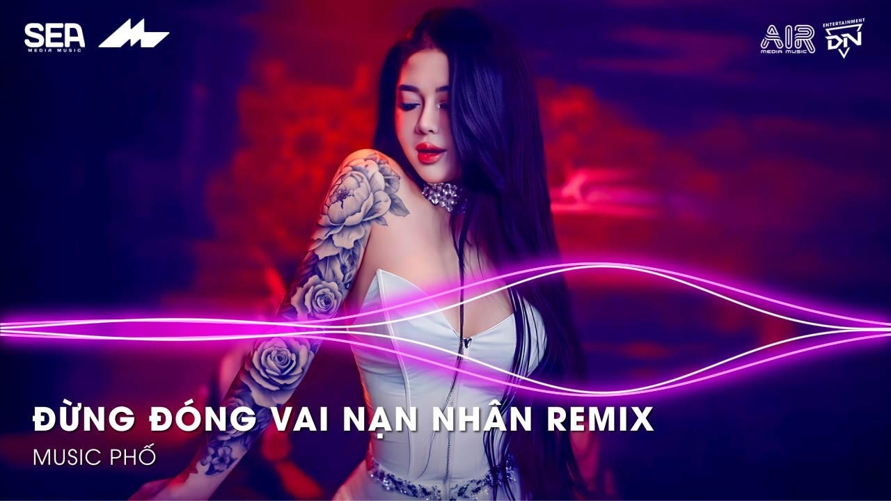 Đừng Đóng Vai Nạn Nhân Remix - Nhìn Lại Một Lần Đi Em Đừng Cố Chấp U Mê Trong Vai Nạn Nhân Remix