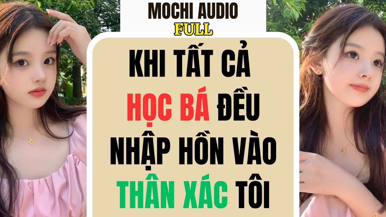 Full audio | KHI TẤT CẢ HỌC BÁ ĐỀU NHẬP HỒN VÀO THÂN XÁC TÔI | Mochi Audio