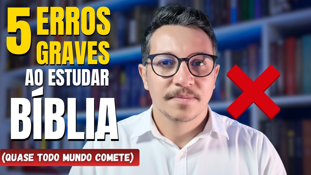 5 ERROS GRAVES AO ESTUDAR A BÍBLIA (QUASE TODO MUNDO COMETE)