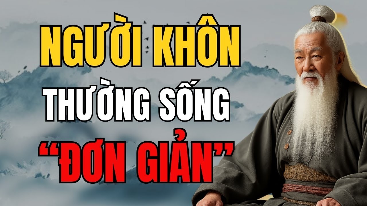CỔ NHÂN DẠY - Tại sao NGƯỜI KHÔN thường sống rất 