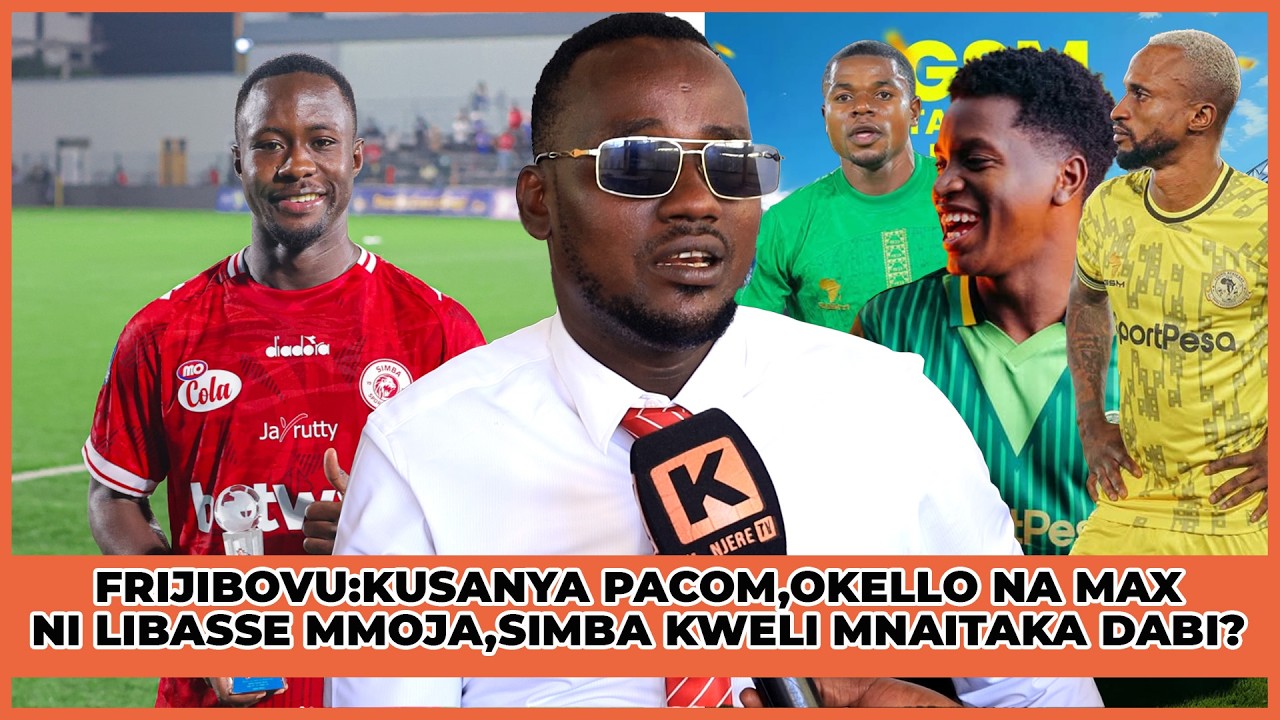 FRIJBOVU:LIBASSE GUEYE MMOJA SAWA NA PACOM,MAX KUSANYA NA OKELLO.TAREHE 1 IFIKE,SIMBA WANAITAKA DABI