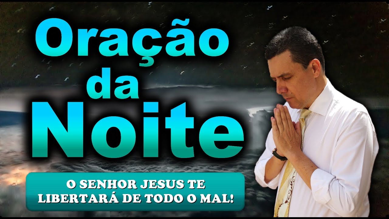 🔥ORAÇÃO DA NOITE DE HOJE O SENHOR JESUS TE LIBERTARÁ DE TODO O MAL!