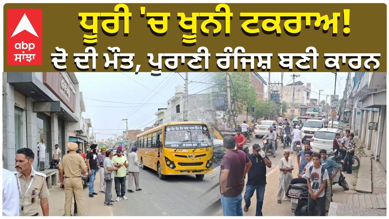 Clash In Dhuri | ਧੂਰੀ 'ਚ ਖੂਨੀ ਟਕਰਾਅ! ਦੋ ਦੀ ਮੌਤ, ਪੁਰਾਣੀ ਰੰਜਿਸ਼ ਬਣੀ ਕਾਰਨ