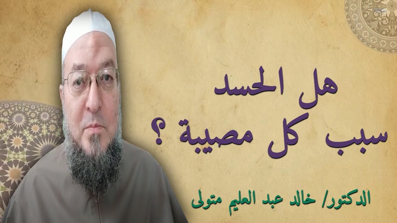 هل الحسد سبب كل مصيبة ؟ فضيلة الشيخ الدكتور خالد عبد العليم متولي.