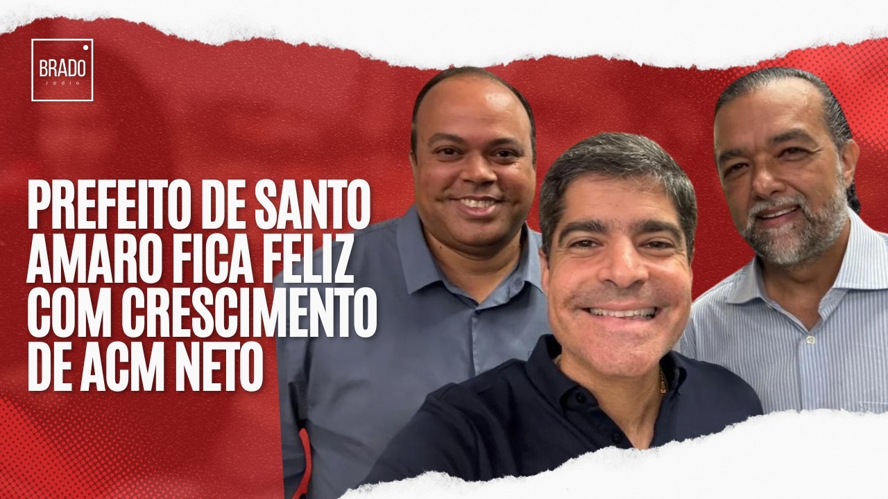 PREFEITO DE SANTO AMARO FICA FELIZ COM CRESCIMENTO DE ACM NETO
