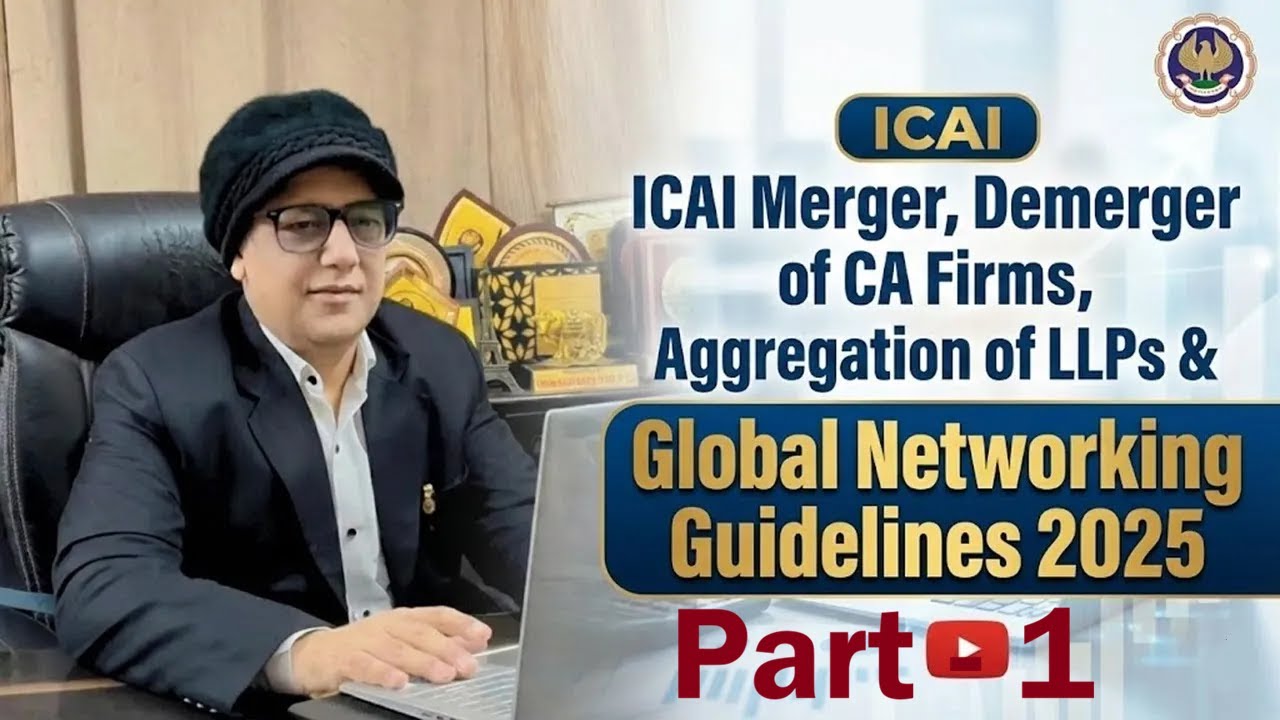 Merger, Demerger of CA Firms, Aggregation of LLPs and Global Networking Guidelines 2025 - Part 1