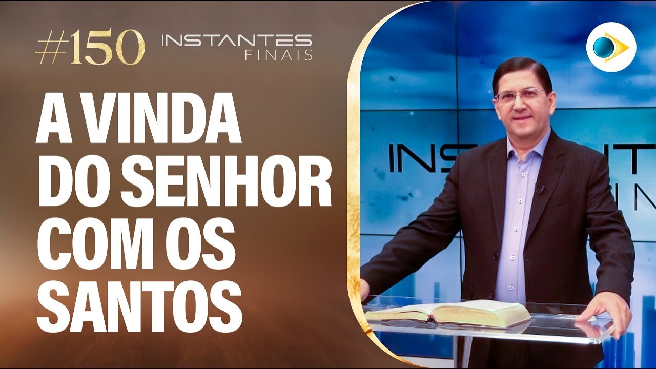 #150 A Vinda do Senhor com os Santos | Instantes Finais
