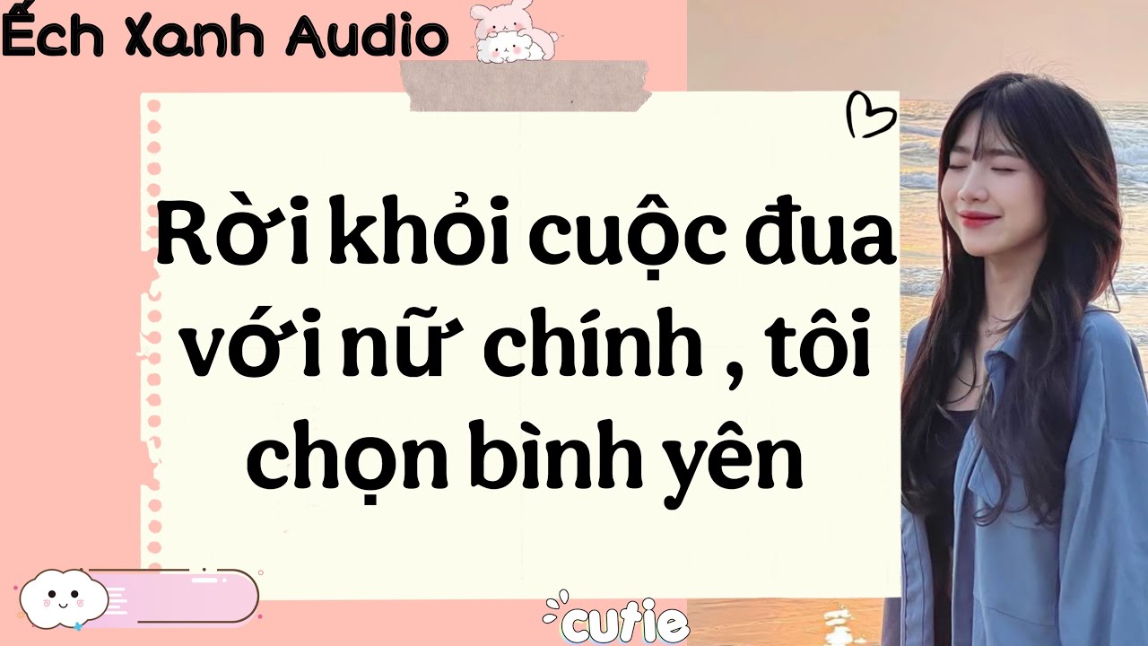 Rời Khỏi Cuộc Đua Với Nữ Chính, Tôi Chọn Bình Yên | Ếch Xanh Audio