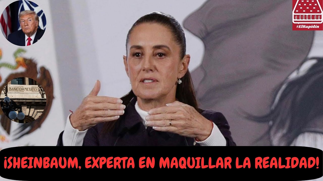 ¡ SHEINBAUM, EXPERTA EN MAQUILLAR LA REALIDAD!