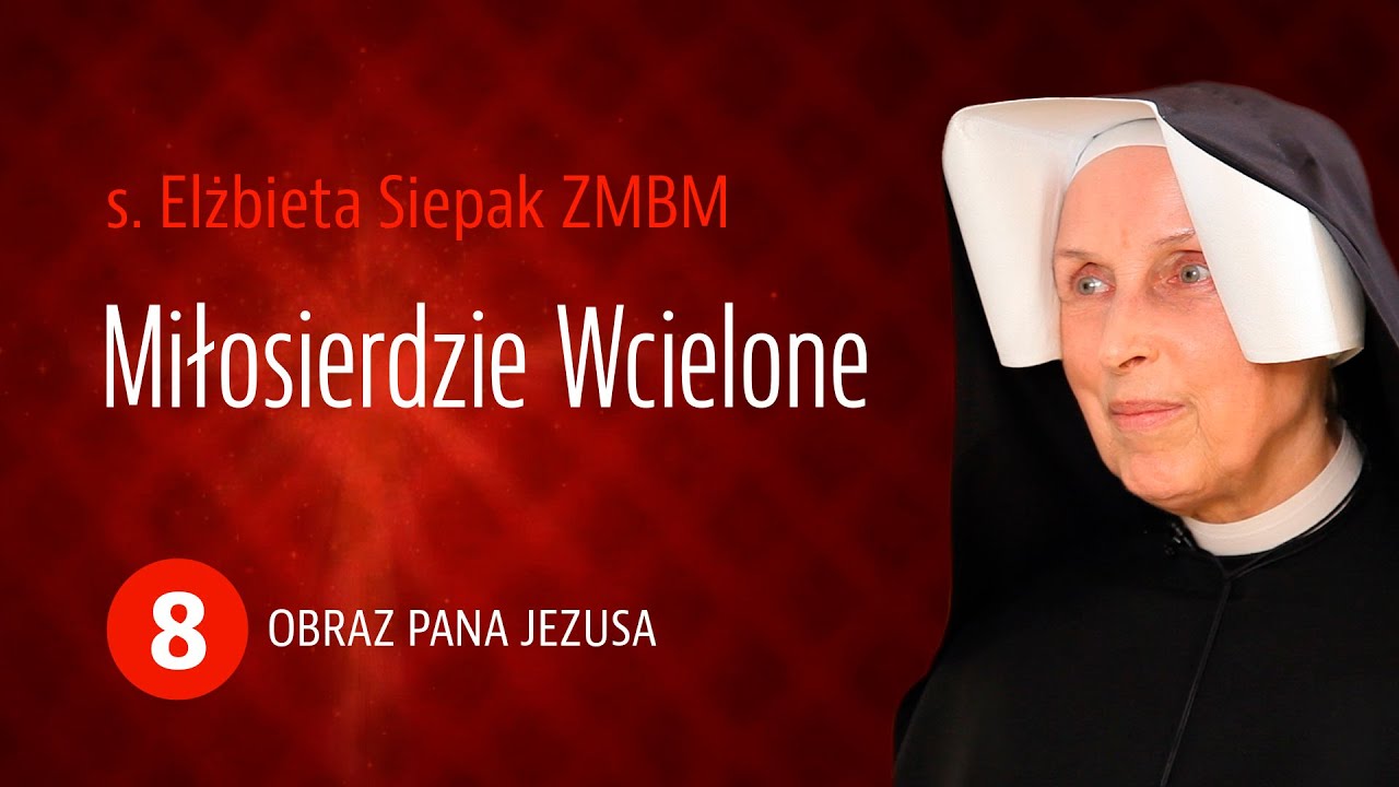 s. Elżbieta Siepak ZMBM | Miłosierdzie Wcielone | Obraz Pana Jezusa – Cz. 8