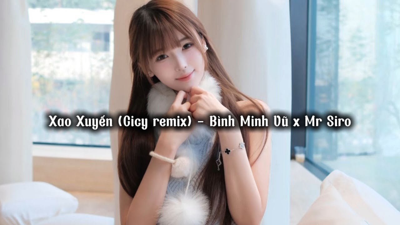 Xao Xuyến (Cicy remix) - Bình Minh Vũ x Mr Siro