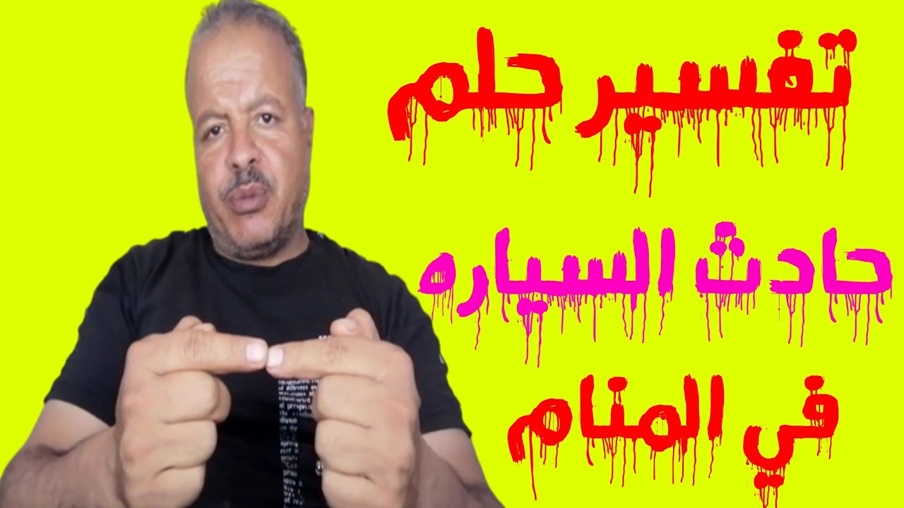 تفسير حلم رؤية حادث انقلاب وتصادم السياره في المنام /أبوزيد الفتيحي