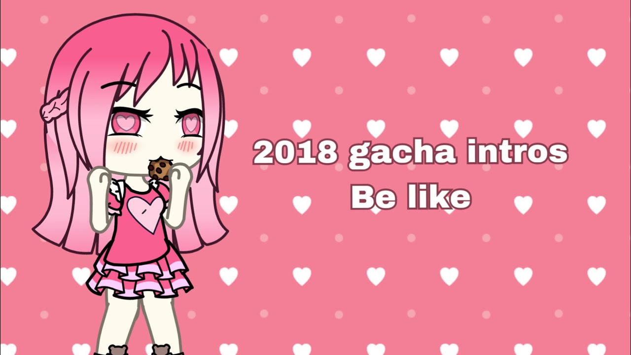Gacha intros in 2018 be like