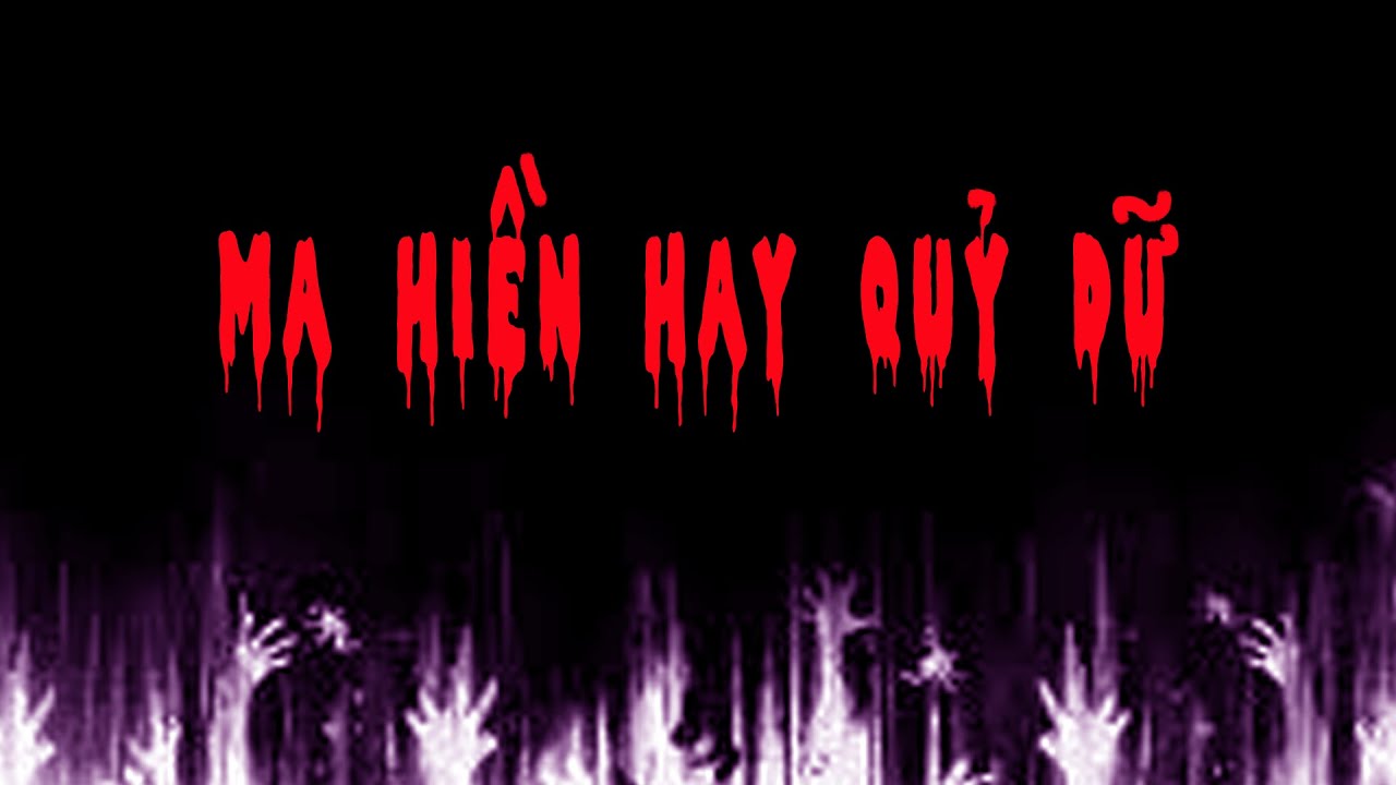 TẬP 601. MA HIỀN HAY QUỶ DỮ
