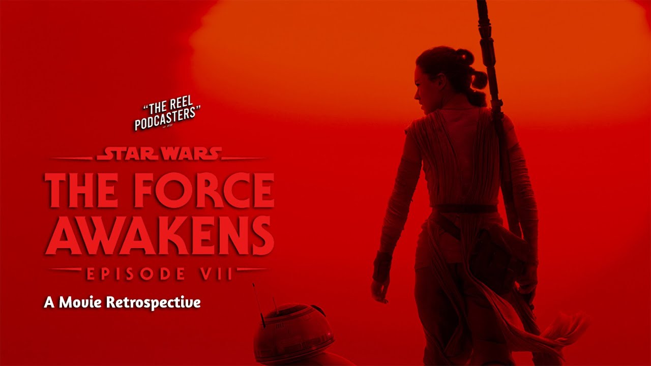 137: Star Wars: The Force Awakens (2015) A Movie Retrospective | The Reel Podcasters