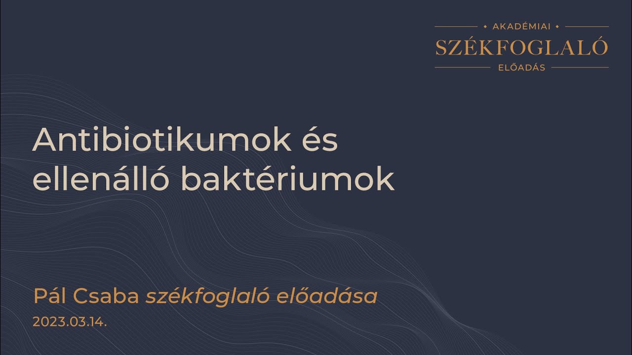 Antibiotikumok és ellenálló baktériumok – Pál Csaba székfoglaló előadása (2023.03.14.)