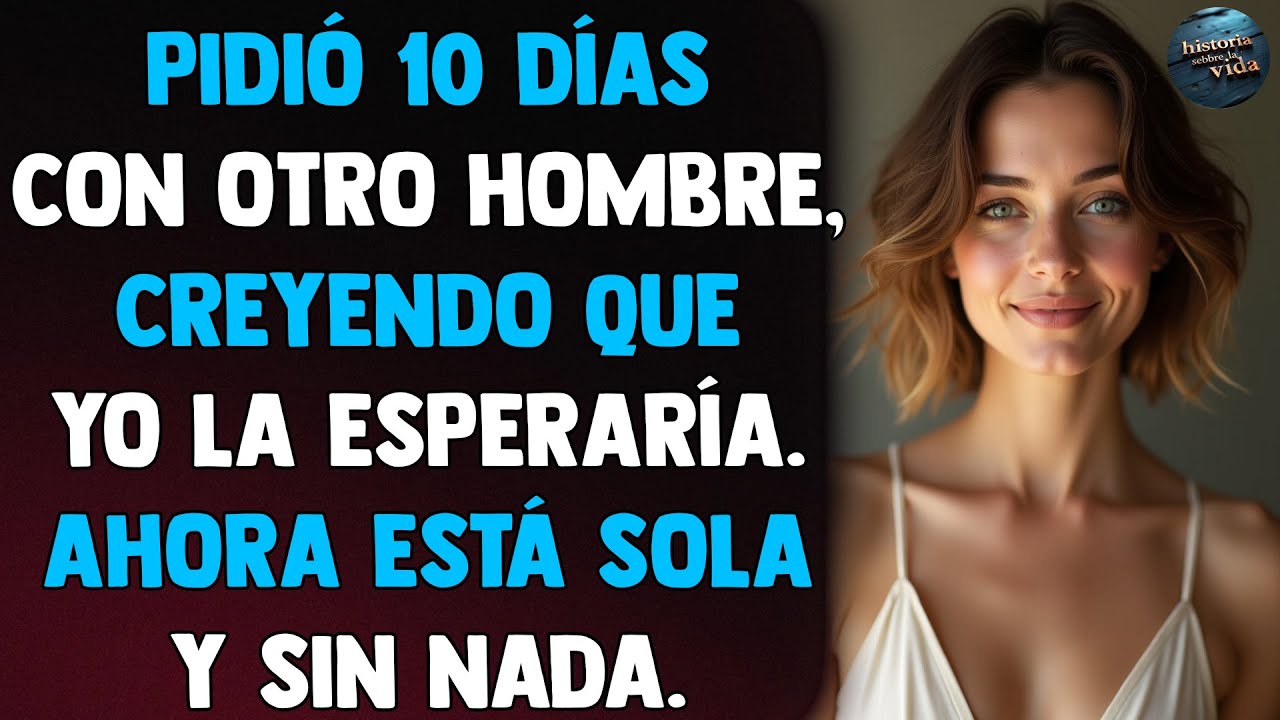 Pidió 10 días con otro hombre, creyendo que yo la esperaría. Ahora está sola y sin nada.