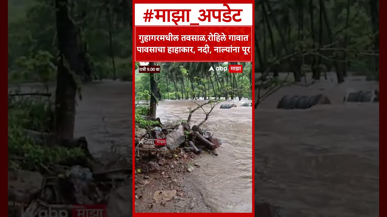 Ratnagiri Guhagar Rain : गुहागरमधील तवसाळ,रोहिले गावात पावसाचा हाहाकार, नदी, नाल्यांना पूर