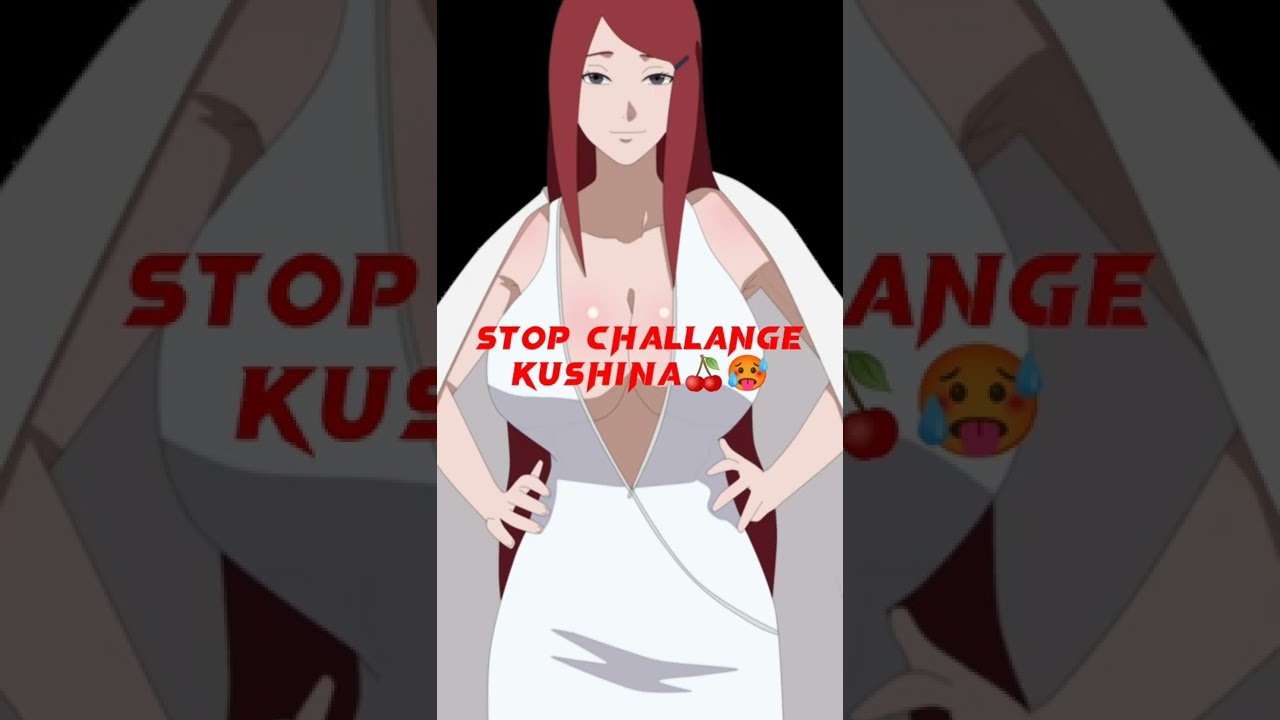 Stop Challange Kushina🍒🥵