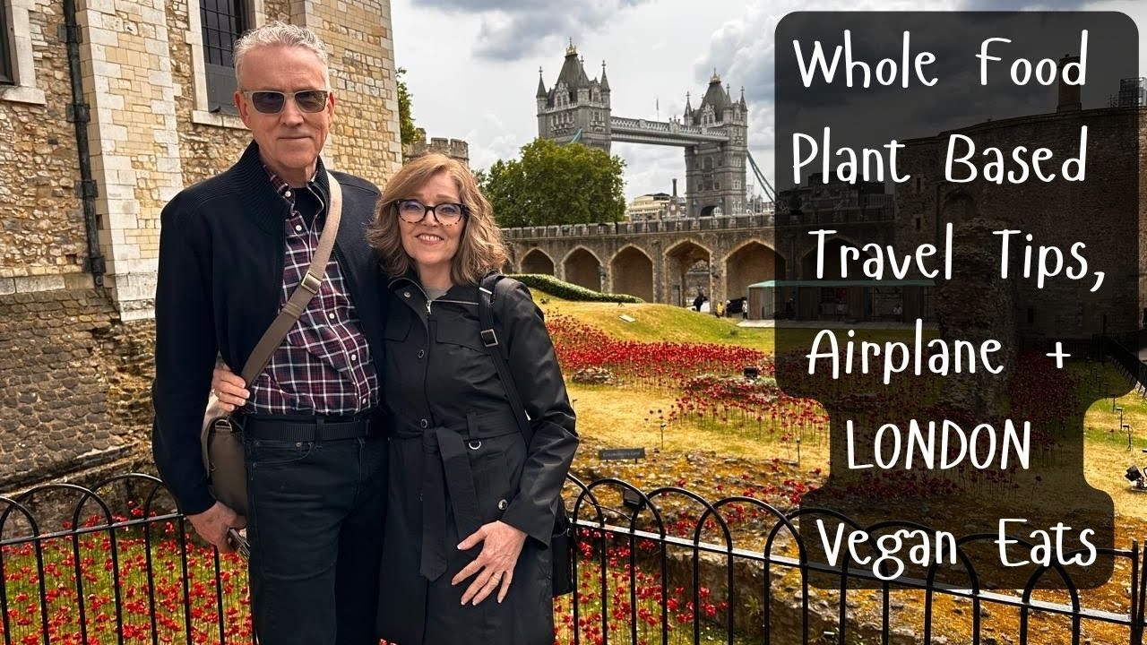 Whole Food Plant Based Travel Tips,  Airplane & London Vegan Eats