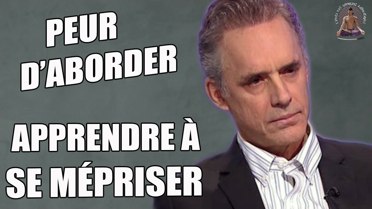 APPRENDRE À SE MÉPRISER POUR VAINCRE LA PEUR D'ABORDER (JORDAN PETERSON)