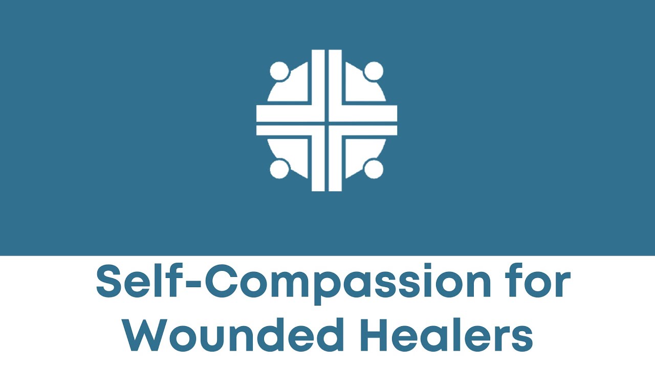 Self Compassion for the Wounded Healer