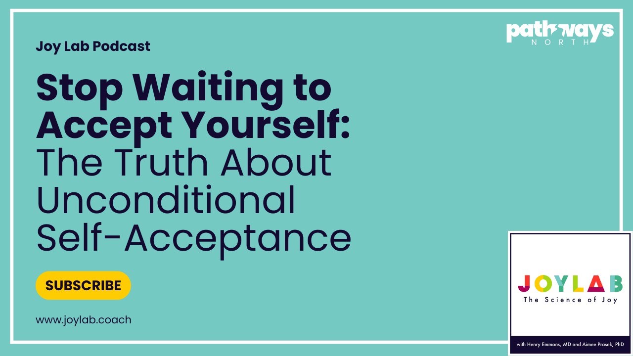 Stop Waiting to Accept Yourself: The Truth About Unconditional Self-Acceptance | Joy Lab [245]