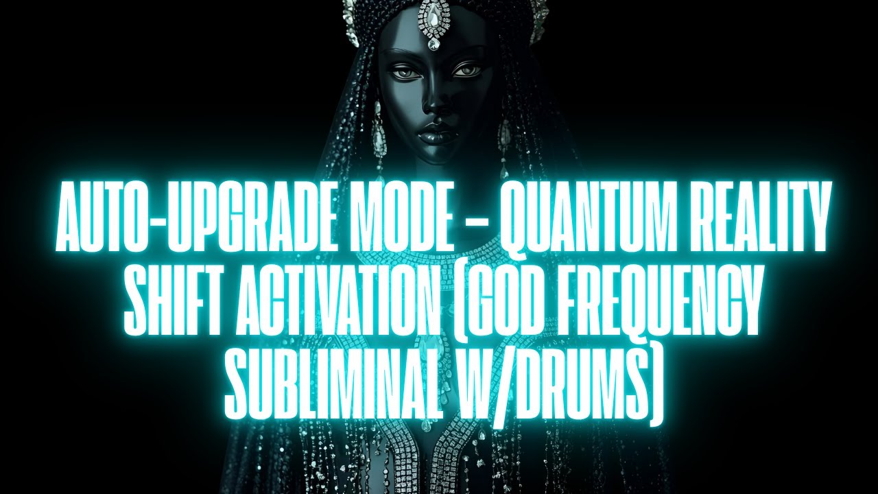 AUTO-UPGRADE MODE &ndash; QUANTUM REALITY SHIFT ACTIVATION (GOD FREQUENCY SUBLIMINAL W/DRUMS)