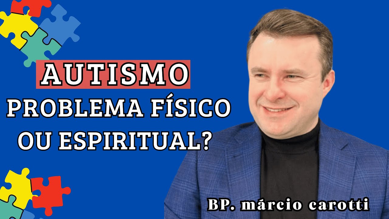 Autismo, problema físico ou espiritual? - bispo márcio carotti