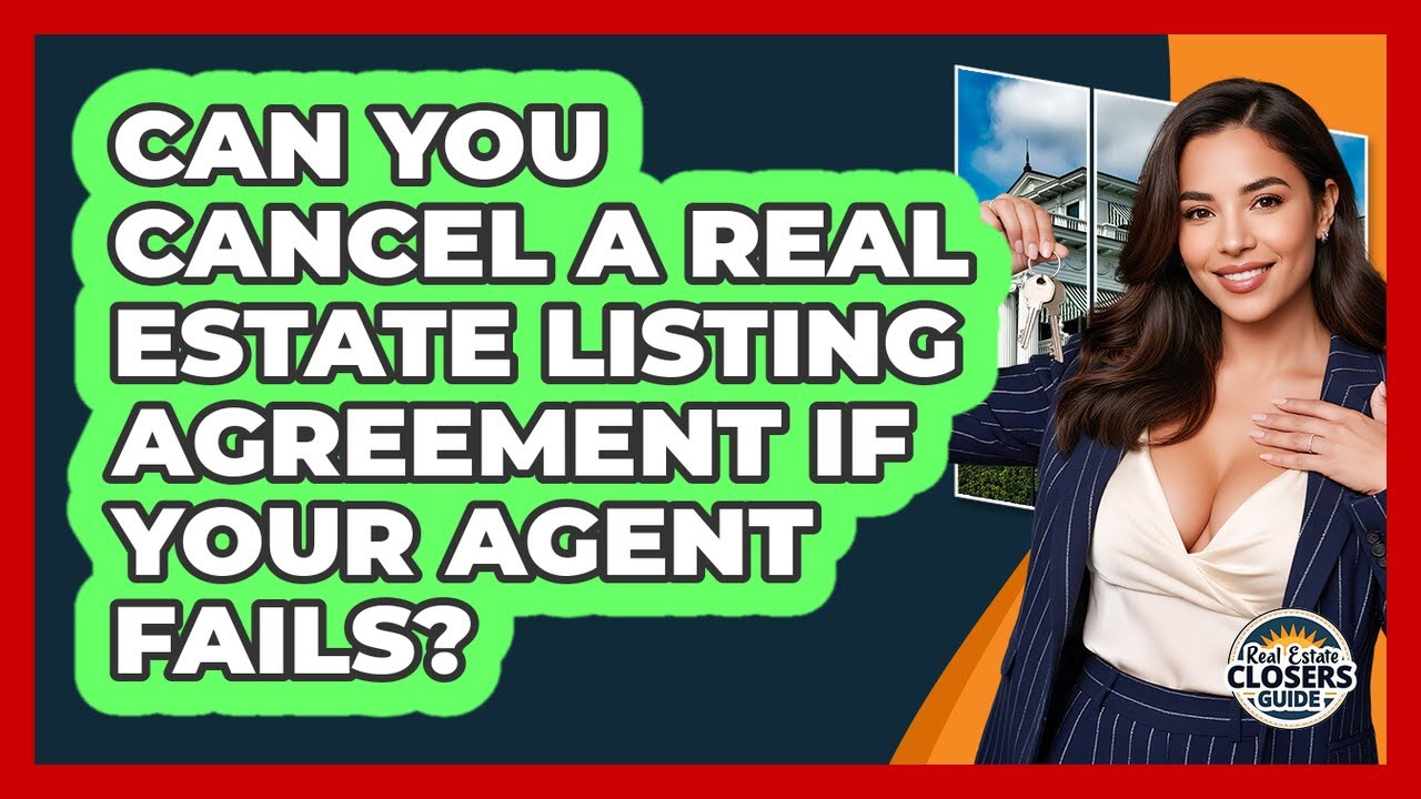 Can You Cancel A Real Estate Listing Agreement If Your Agent Fails? - Real Estate Closers Guide