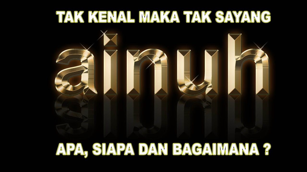 TAK KENAL MAKA TAK SAYANG ( AINUH PROFILE )
