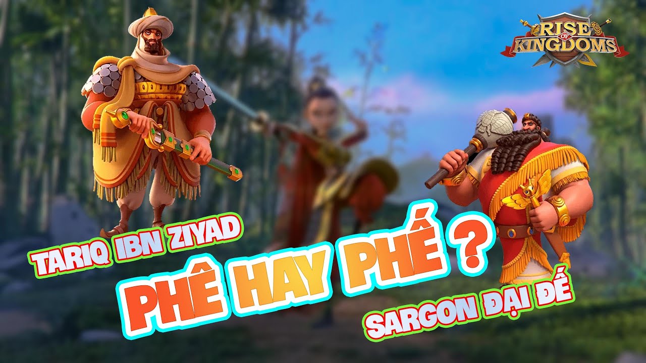 Tariq Ibn Ziyad - Sargon Đại Đế : Ph&ecirc; Hay Phế ? Rise Of Kingdoms